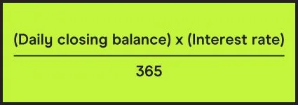 Bank compound interest formula: (Daily closing balance) x (interest rate) / 365